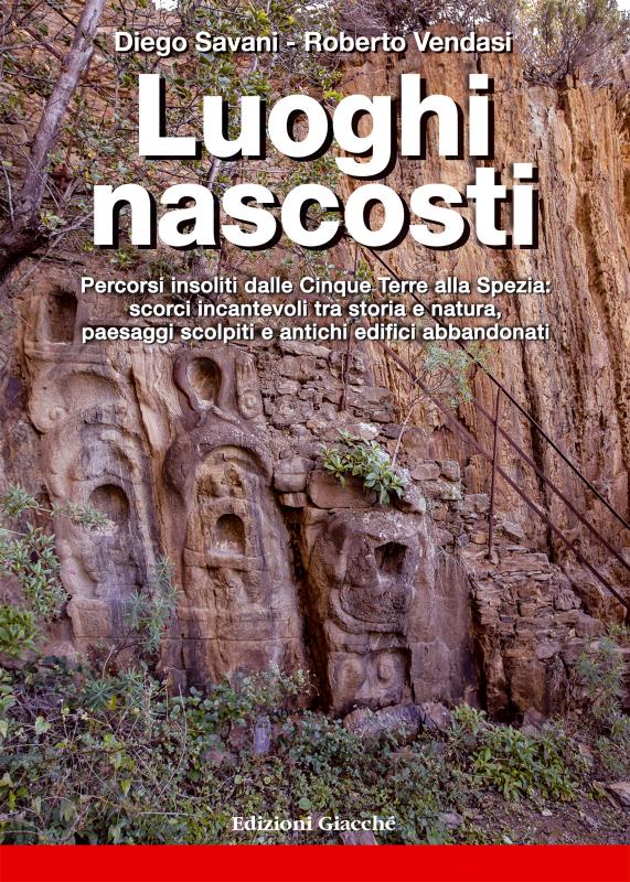 Luoghi nascosti. Percorsi insoliti dalle Cinque Terre alla Spezia